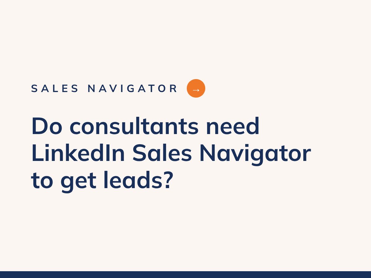 Sales Navigator cover: Do consultants need LinkedIn Sales Navigator to get leads?